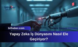 Yapay Zeka İş Dünyasını Nasıl Ele Geçiriyor?