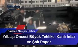 Yılbaşı Öncesi Büyük Tehlike, Kanlı İnfaz ve Şok Rapor