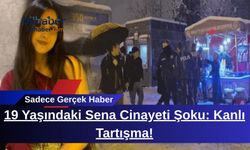 19 Yaşındaki Sena Cinayeti Şoku: Kanlı Tartışma!