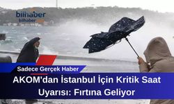 AKOM'dan İstanbul İçin Kritik Saat Uyarısı: Fırtına Geliyor