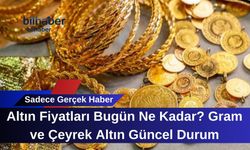 Altın Fiyatları Bugün Ne Kadar? Gram ve Çeyrek Altın Güncel Durum
