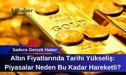 Altın Fiyatlarında Tarihi Yükseliş: Piyasalar Neden Bu Kadar Hareketli?