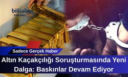 Altın Kaçakçılığı Soruşturmasında Yeni Dalga: Baskınlar Devam Ediyor