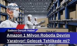 Amazon 1 Milyon Robotla Devrim Yaratıyor! Gelecek Tehlikede mi?