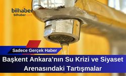 Başkent Ankara’nın Su Krizi ve Siyaset Arenasındaki Tartışmalar