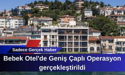 Bebek Otel'de Geniş Çaplı Operasyon gerçekleştirildi