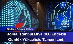 Borsa İstanbul BIST 100 Endeksi Günlük Yükselişle Tamamlandı