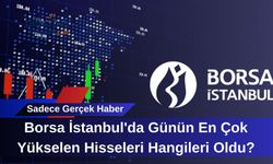 Borsa İstanbul'da Günün En Çok Yükselen Hisseleri Hangileri Oldu?