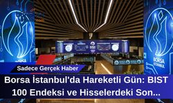 Borsa İstanbul'da Hareketli Gün: BIST 100 Endeksi ve Hisselerdeki Son Durum Dikkat Çekiyor