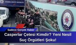 Casperlar Çetesi Kimdir? Yeni Nesil Suç Örgütleri!