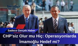 CHP’siz Olur mu Hiç: Operasyonlarda İmamoğlu Hedef mi?