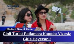 Çinli Turist Patlaması Kapıda: Vizesiz Giriş Heyecanı!