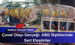 Çuval Olayı Gerçeği: ABD İlişkilerinde Sert Eleştiriler