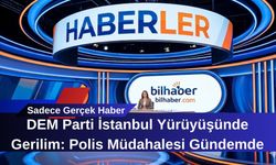 DEM Parti İstanbul Yürüyüşünde Gerilim: Polis Müdahalesi Gündemde