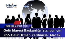 Gelir İdaresi Başkanlığı İstanbul İçin 655 Gelir Uzman Yardımcısı Alacak