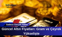 Güncel Altın Fiyatları: Gram ve Çeyrek Yükselişte