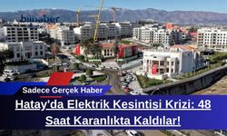 Hatay'da Elektrik Kesintisi Krizi: 48 Saat Karanlıkta Kaldılar!