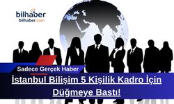 İstanbul Bilişim 5 Kişilik Kadro İçin Düğmeye Bastı!