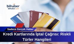Kredi Kartlarında İptal Çağrısı: Riskli Türler Hangileri
