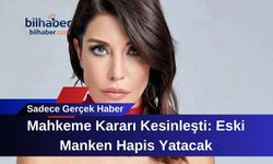 Mahkeme Kararı Kesinleşti: Eski Manken Hapis Yatacak