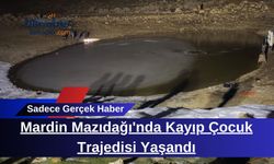 Mardin Mazıdağı'nda Kayıp Çocuk Trajedisi Yaşandı