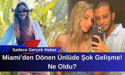 Miami'den Dönen Ünlüde Şok Gelişme! Ne Oldu?