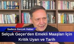Selçuk Geçer'den Emekli Maaşları İçin Kritik Uyarı ve Tarih