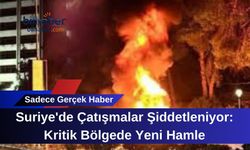 Suriye'de Çatışmalar Şiddetleniyor: Kritik Bölgede Yeni Hamle