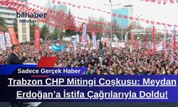 Trabzon CHP Mitingi Coşkusu: Meydan İstifa Çağrılarıyla Doldu!