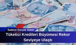 Tüketici Kredileri Büyümesi Rekor Seviyeye Ulaştı
