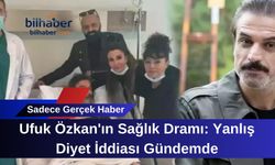 Ufuk Özkan'ın Sağlık Dramı: Yanlış Diyet İddiası Gündemde