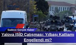 Yalova IŞİD Çatışması: Yılbaşı Katliamı Engellendi mi?