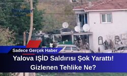 Yalova IŞİD Saldırısı Şok Yarattı! Gizlenen Tehlike Ne?