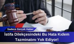Yargıtay'dan Emsal Karar: İstifa Dilekçesindeki Bu Hata Kıdem Tazminatını Yok Ediyor!