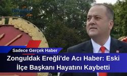 Zonguldak Ereğli'de Acı Haber: Eski İlçe Başkanı Hayatını Kaybetti