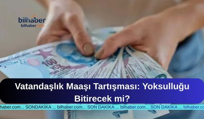 Vatandaşlık Maaşı Tartışması: Yoksulluğu Bitirecek mi?