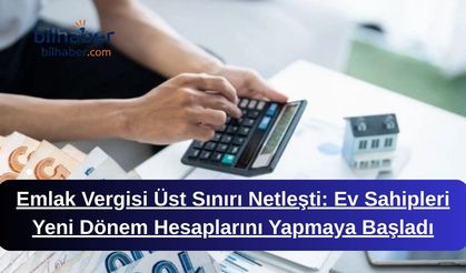 Emlak Vergisi Üst Sınırı Netleşti: Ev Sahipleri Yeni Dönem Hesaplarını Yapmaya Başladı