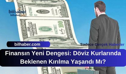 Finansın Yeni Dengesi: Döviz Kurlarında Beklenen Kırılma Yaşandı Mı?