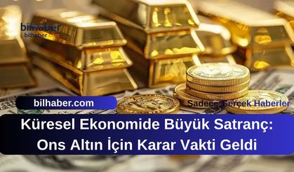 Küresel Ekonomide Büyük Satranç: Ons Altın İçin Karar Vakti Geldi