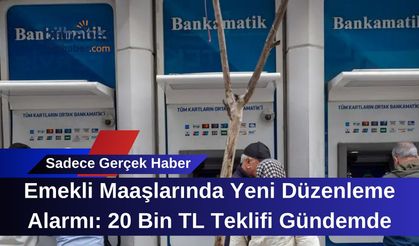Emekli Maaşlarında Yeni Düzenleme Alarmı: 20 Bin TL Teklifi Gündemde