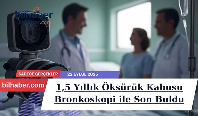 1,5 Yıllık Öksürük Kabusu Bronkoskopi ile Son Buldu