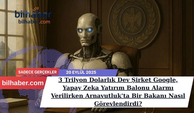 3 Trilyon Dolarlık Dev Şirket Google, Yapay Zeka Yatırım Balonu Alarmı Verilirken Arnavutluk'ta Bir Bakanı Nasıl Görevle