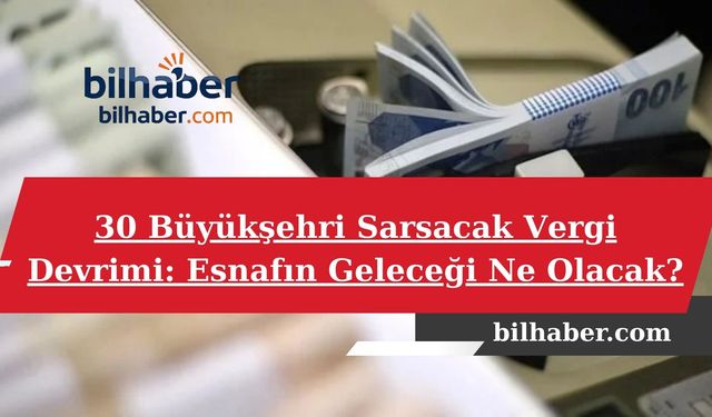 30 Büyükşehri Sarsacak Vergi Devrimi: Esnafın Geleceği Ne Olacak?