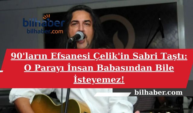 90'ların Efsanesi Çelik'in Sabrı Taştı: O Parayı İnsan Babasından Bile İsteyemez!