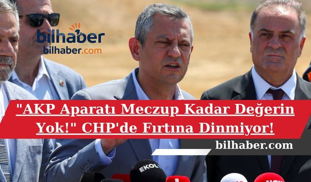 "AKP Aparatı Meczup Kadar Değerin Yok!" CHP'de Fırtına Dinmiyor!