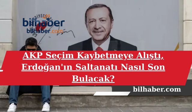 AKP Seçim Kaybetmeye Alıştı, Erdoğan'ın Saltanatı Nasıl Son Bulacak?