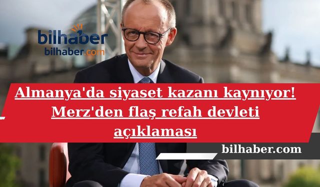 Almanya'da siyaset kazanı kaynıyor! Merz'den flaş refah devleti açıklaması
