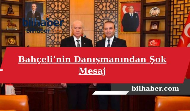 Bahçeli’nin Danışmanından Şok Mesaj