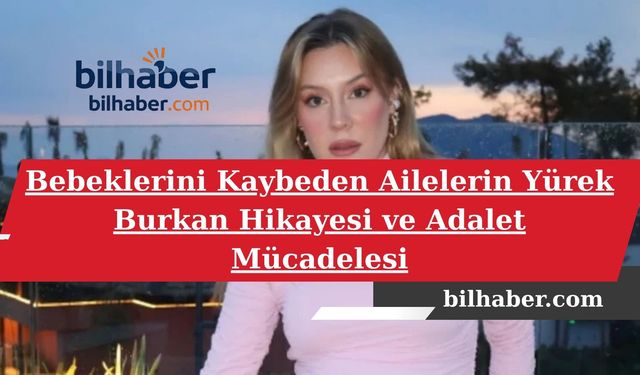 Bebeklerini Kaybeden Ailelerin Yürek Burkan Hikayesi ve Adalet Mücadelesi
