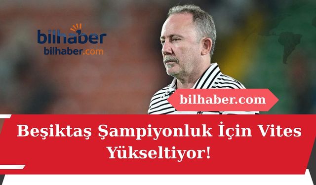 Beşiktaş Şampiyonluk İçin Vites Yükseltiyor!